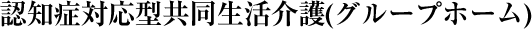 認知症対応型共同生活介護(グループホーム)