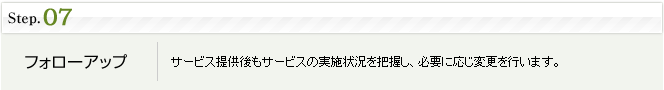 step7.フォローアップ:サービス提供後もサービスの実施状況を把握し、必要に応じ変更を行います。